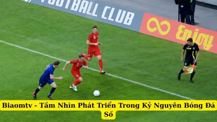 Biaomtv - Tầm Nhìn Phát Triển Trong Kỷ Nguyên Bóng Đá Số