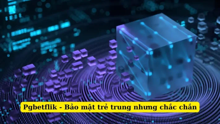 Pgbetflik - Bảo mật trẻ trung nhưng chắc chắn
