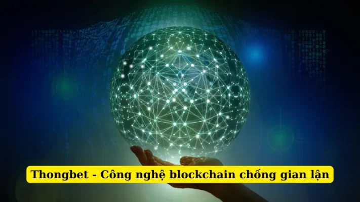 Thongbet - Công nghệ blockchain chống gian lận