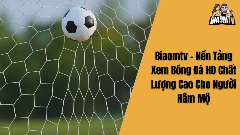 Biaomtv - Nền Tảng Xem Bóng Đá HD Chất Lượng Cao Cho Người Hâm Mộ